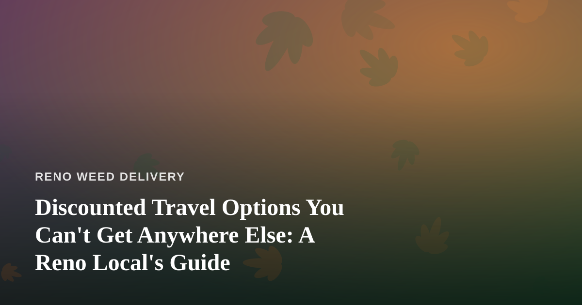 Discounted Travel Options You Can’t Get Anywhere Else: A Reno Local’s Guide