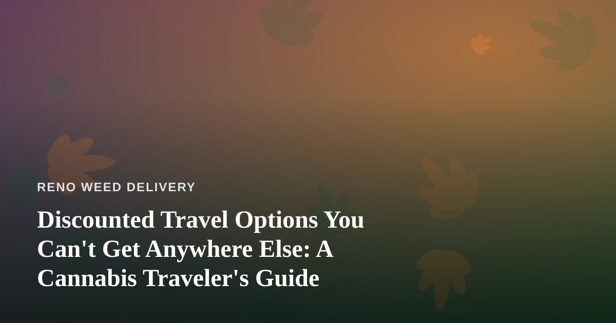 Discounted Travel Options You Can’t Get Anywhere Else: A Cannabis Traveler’s Guide