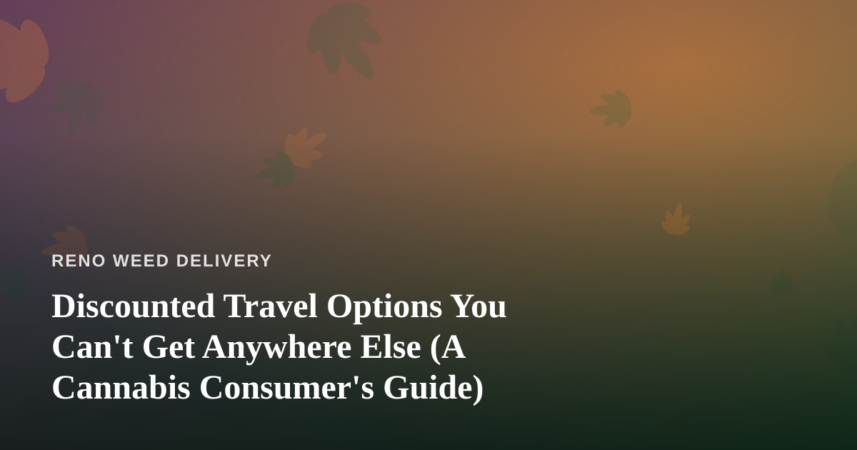 Discounted Travel Options You Can’t Get Anywhere Else (A Cannabis Consumer’s Guide)
