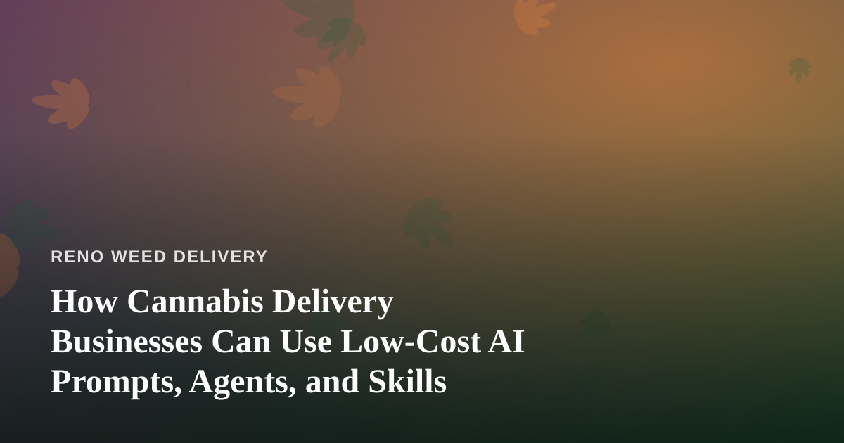 How Cannabis Delivery Businesses Can Use Low-Cost AI Prompts, Agents, and Skills