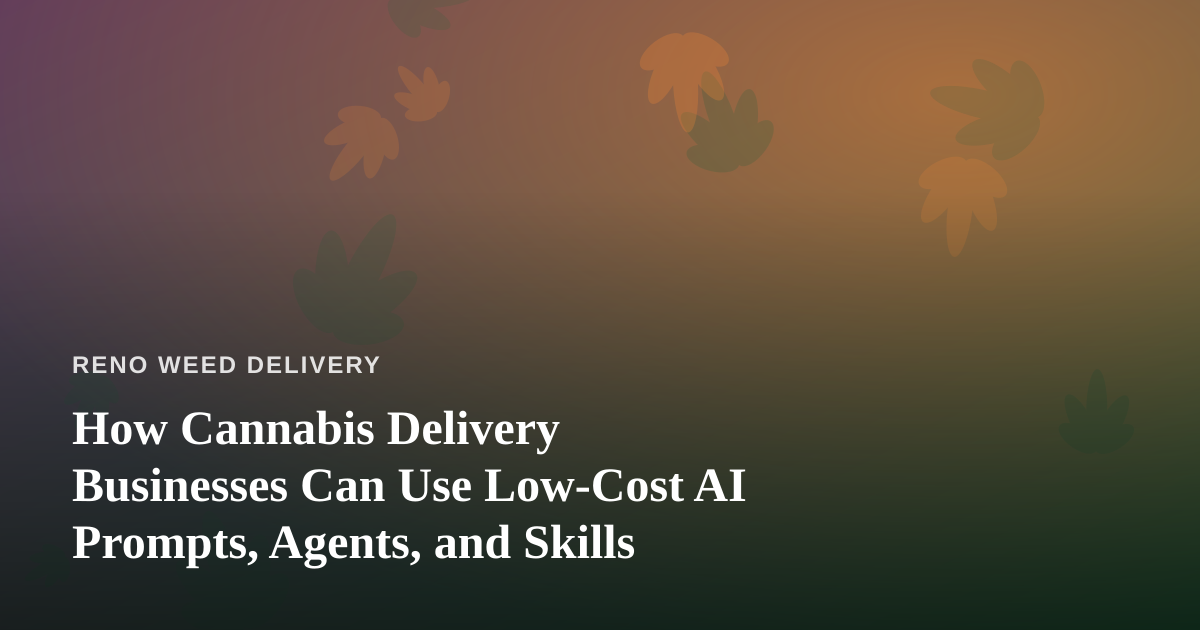 How Cannabis Delivery Businesses Can Use Low-Cost AI Prompts, Agents, and Skills