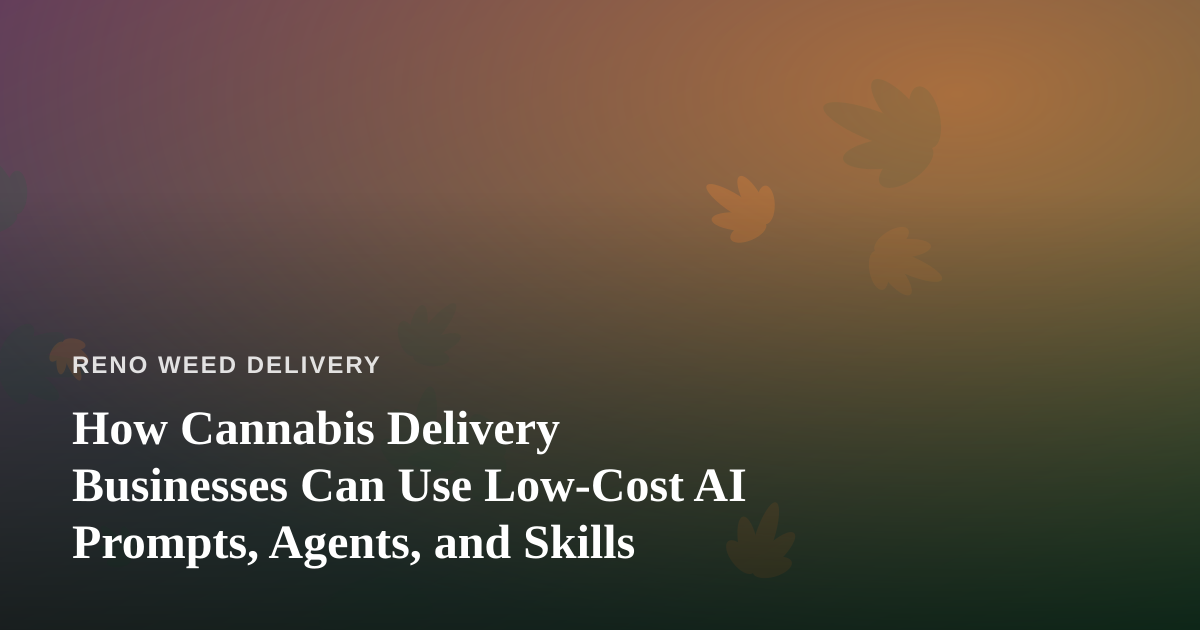 How Cannabis Delivery Businesses Can Use Low-Cost AI Prompts, Agents, and Skills