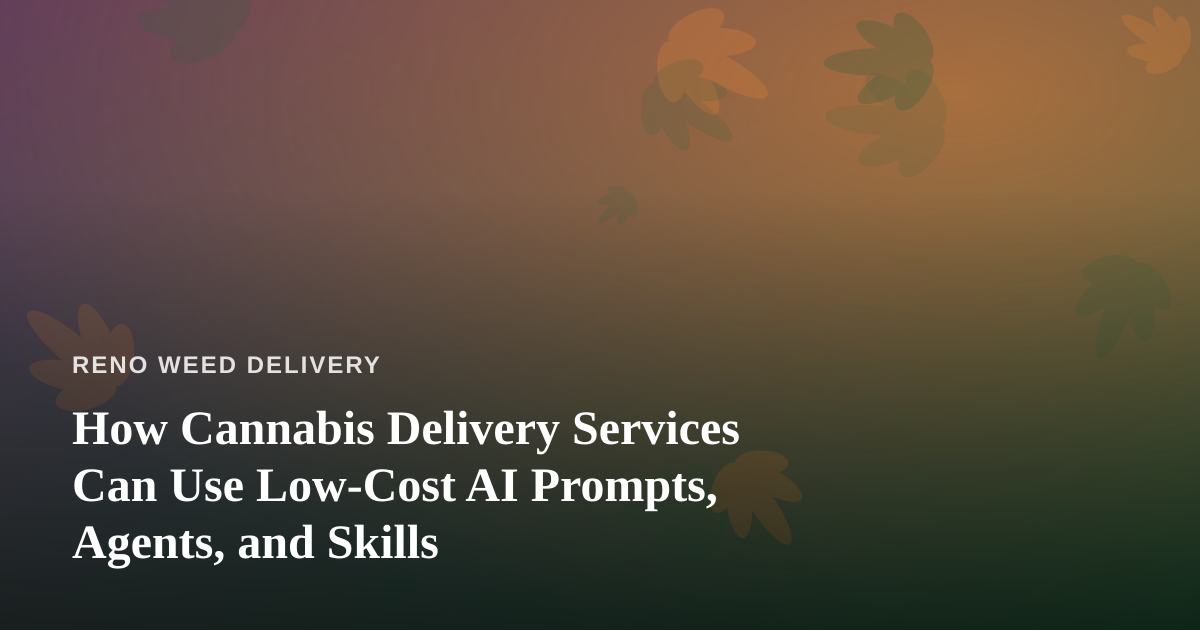 How Cannabis Delivery Services Can Use Low-Cost AI Prompts, Agents, and Skills