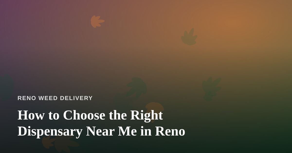 How to Choose the Right Dispensary Near Me in Reno