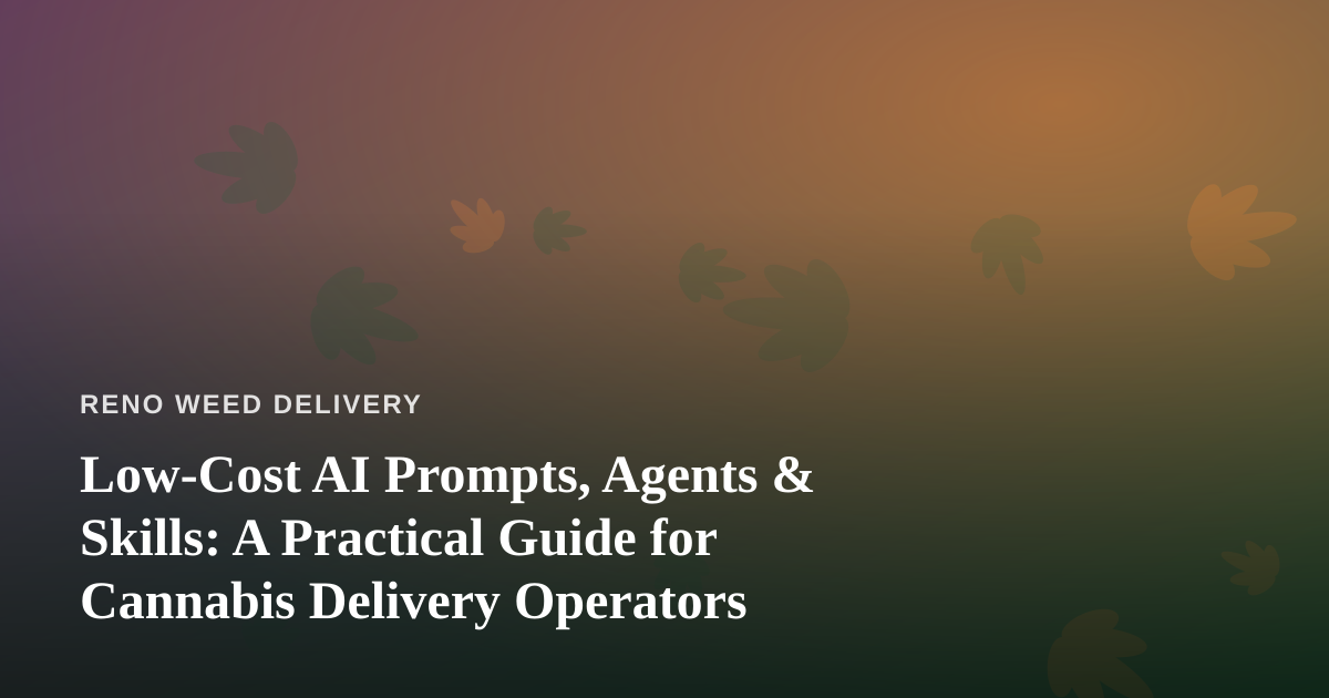 Low-Cost AI Prompts, Agents & Skills: A Practical Guide for Cannabis Delivery Operators