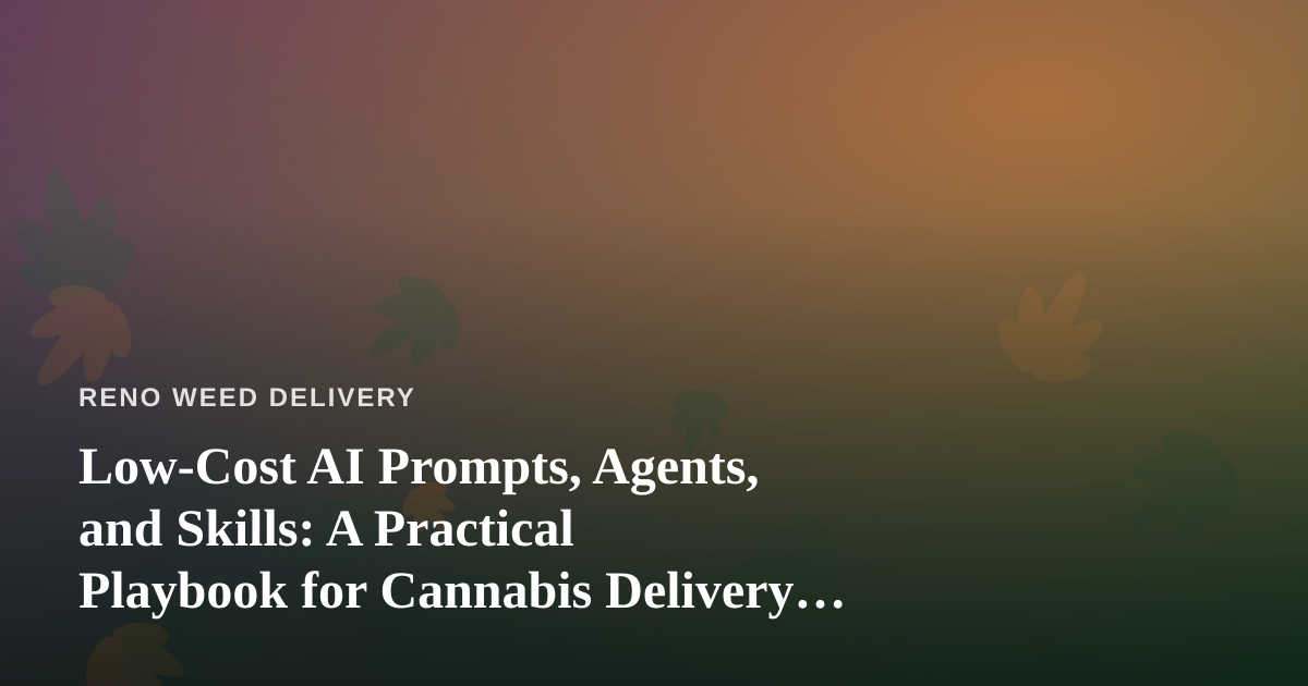 Low-Cost AI Prompts, Agents, and Skills: A Practical Playbook for Cannabis Delivery Operators