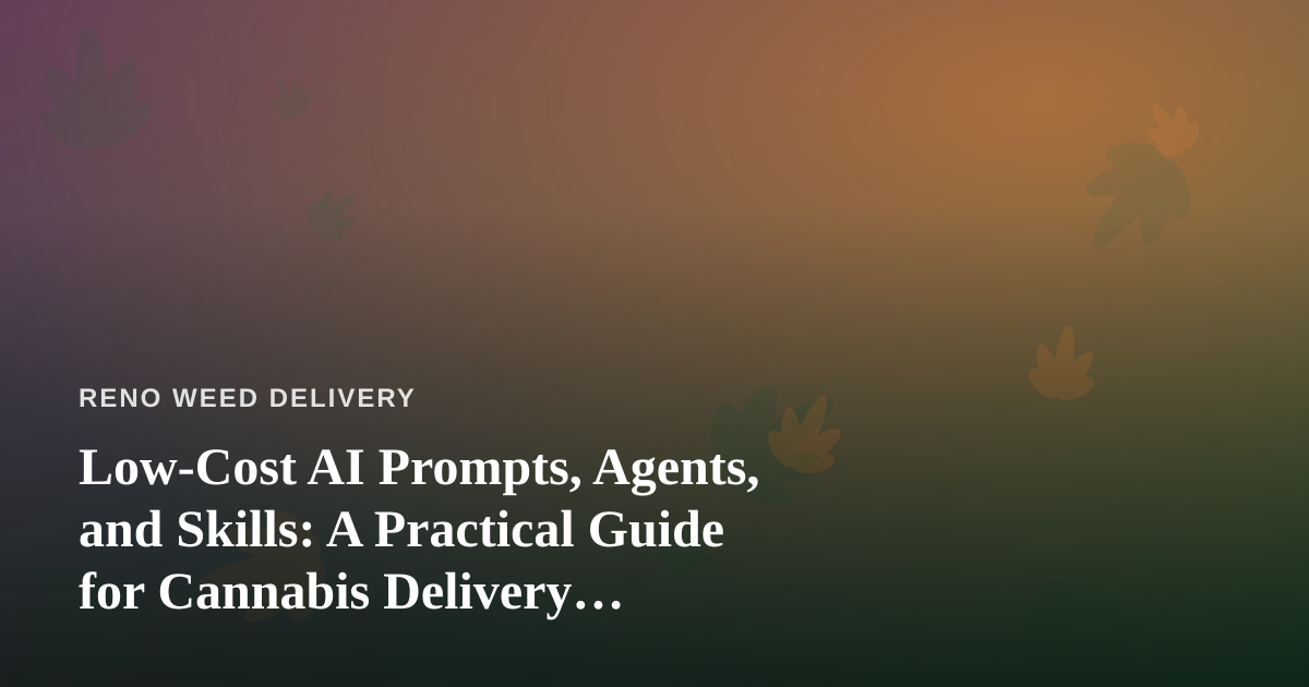 Low-Cost AI Prompts, Agents, and Skills: A Practical Guide for Cannabis Delivery Operators