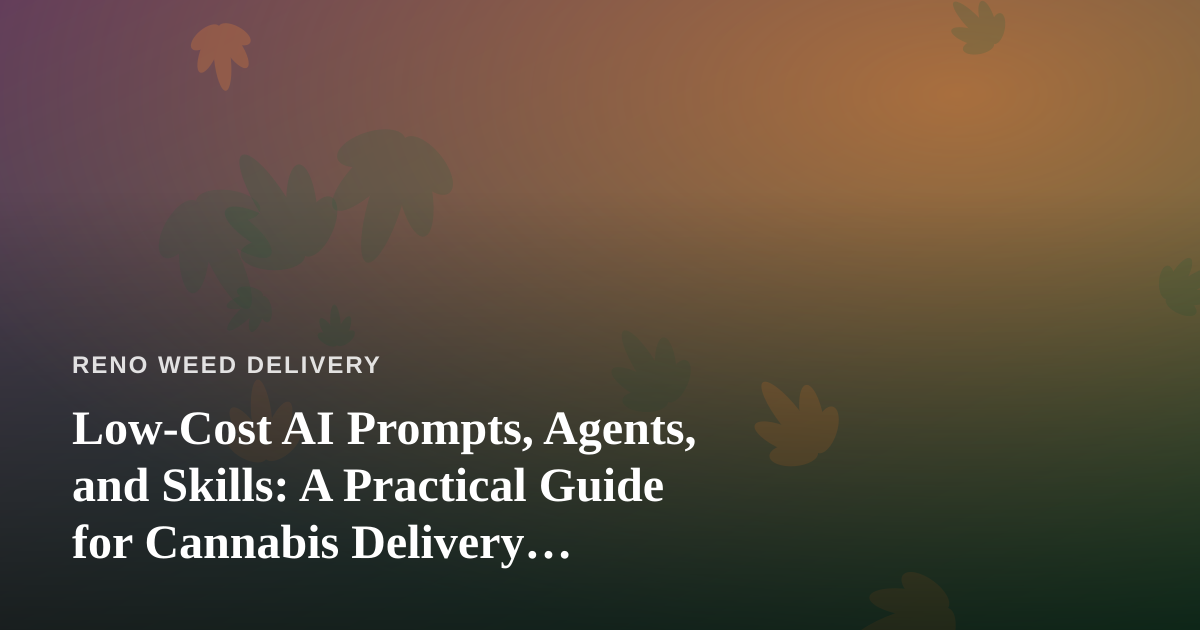 Low-Cost AI Prompts, Agents, and Skills: A Practical Guide for Cannabis Delivery Operators