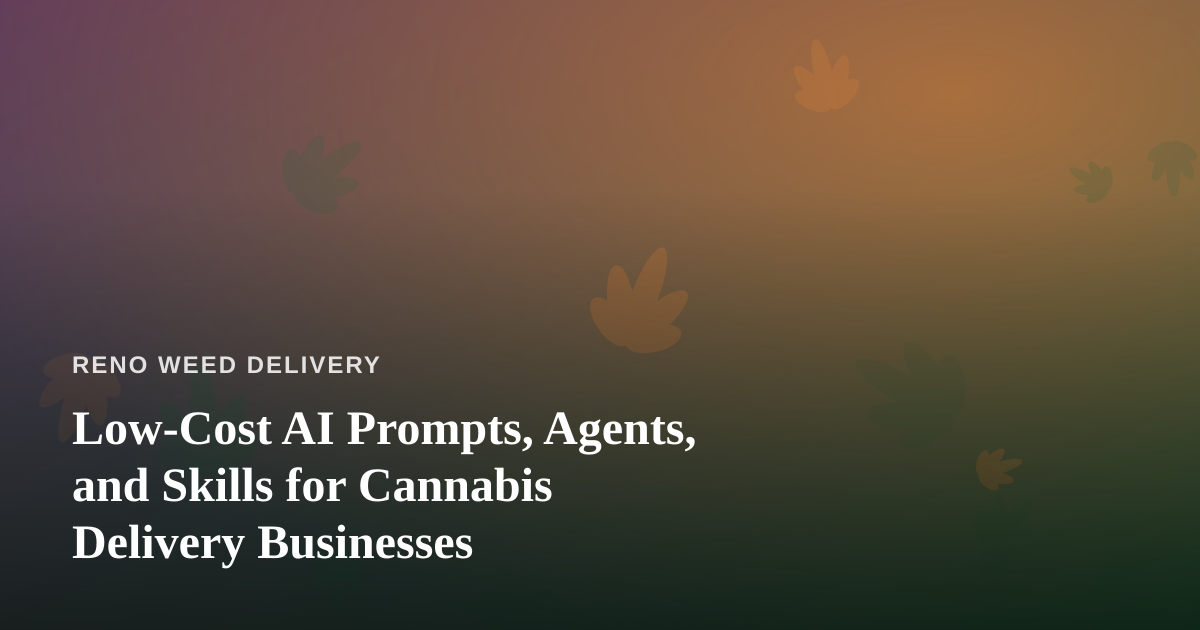 Low-Cost AI Prompts, Agents, and Skills for Cannabis Delivery Businesses