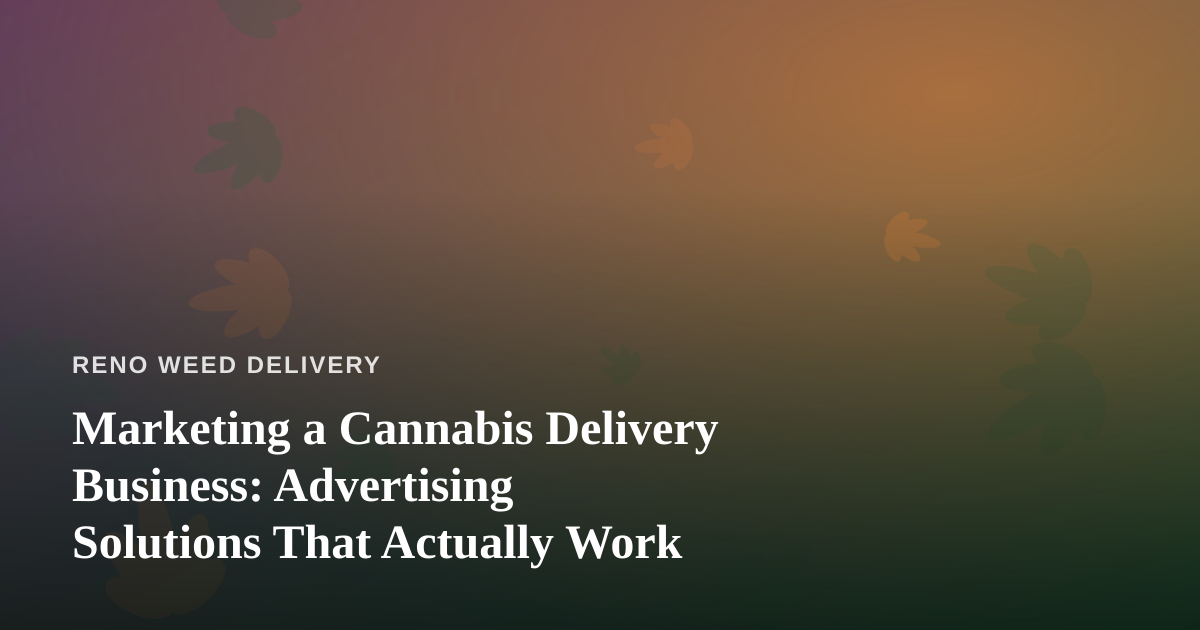 Marketing a Cannabis Delivery Business: Advertising Solutions That Actually Work