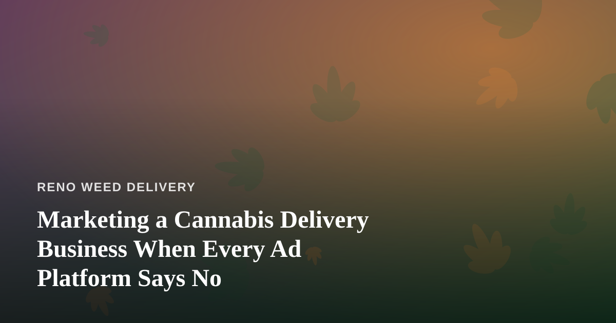 Marketing a Cannabis Delivery Business When Every Ad Platform Says No