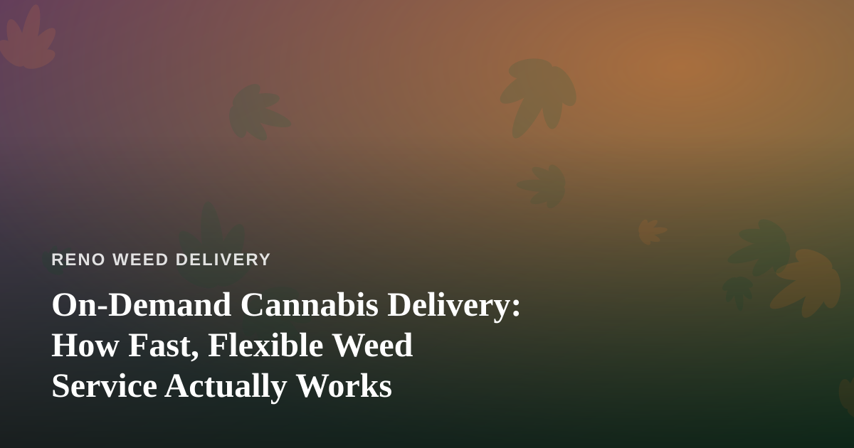 On-Demand Cannabis Delivery: How Fast, Flexible Weed Service Actually Works