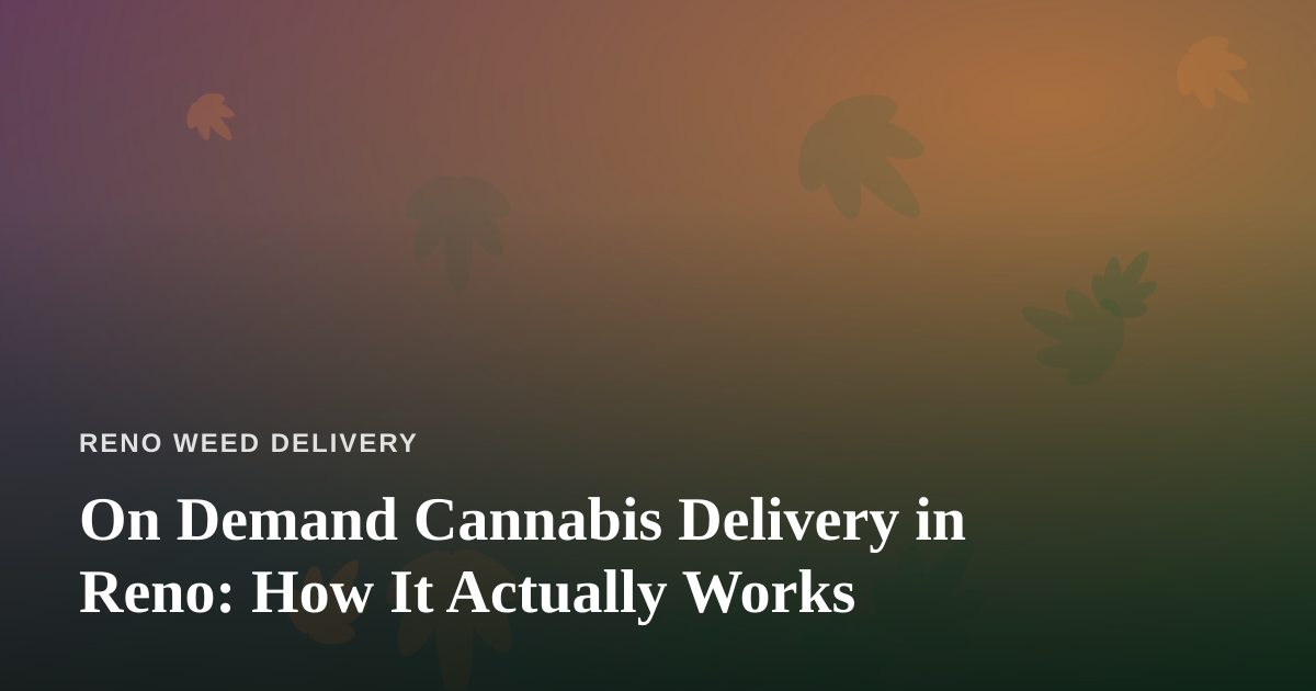 On Demand Cannabis Delivery in Reno: How It Actually Works