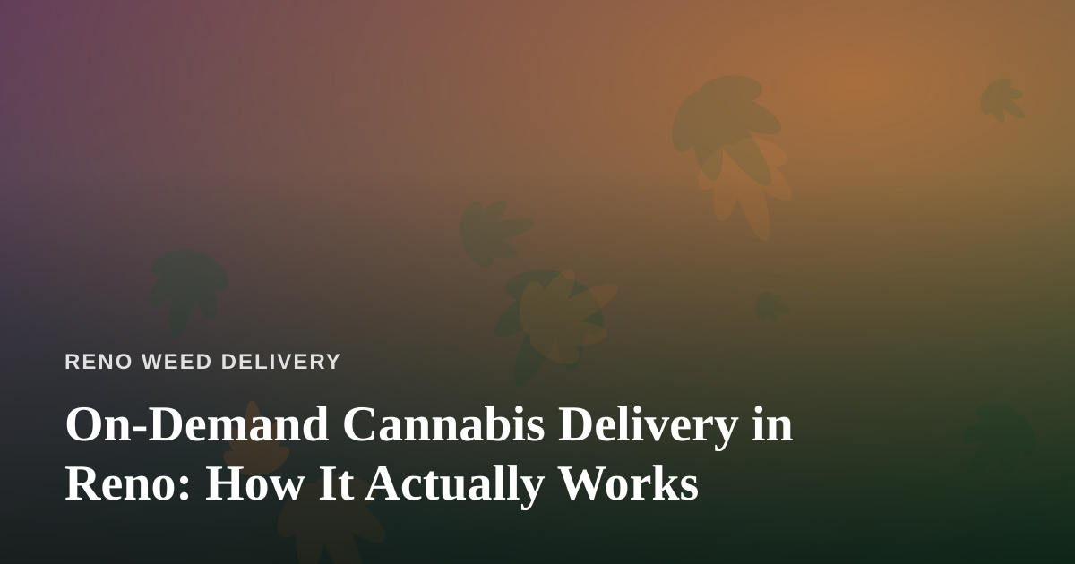 On-Demand Cannabis Delivery in Reno: How It Actually Works