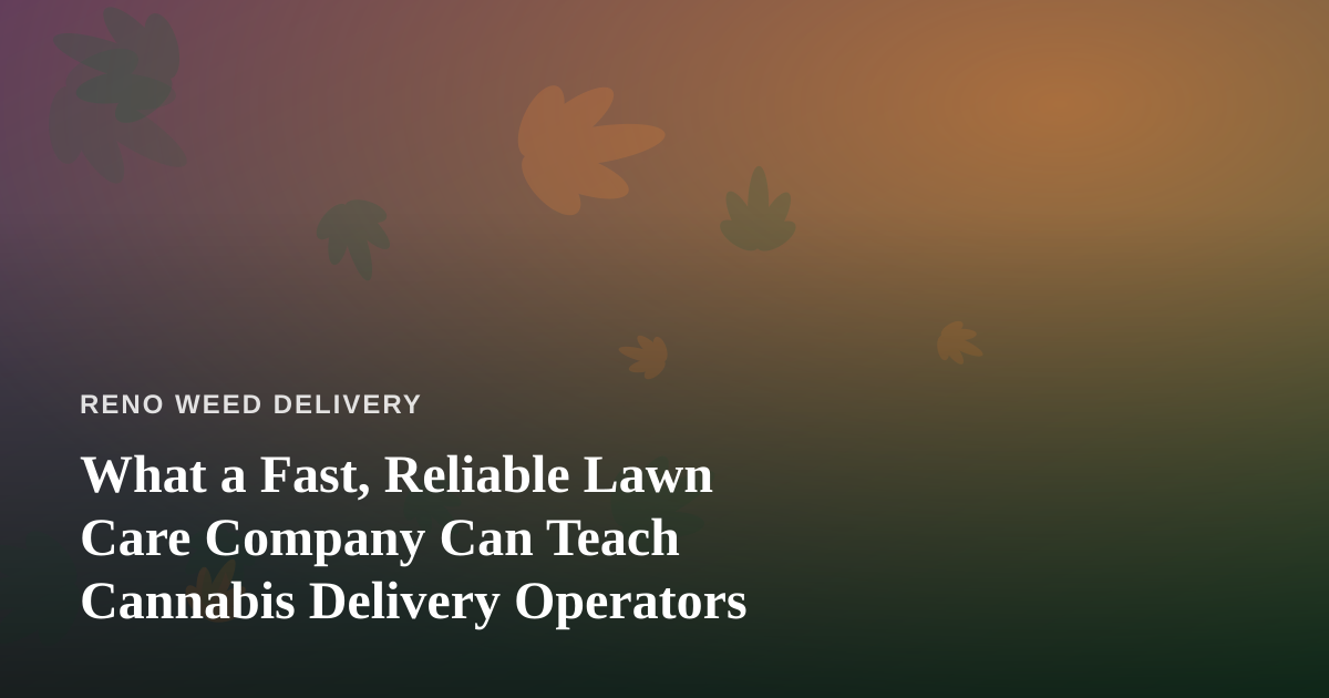 What a Fast, Reliable Lawn Care Company Can Teach Cannabis Delivery Operators