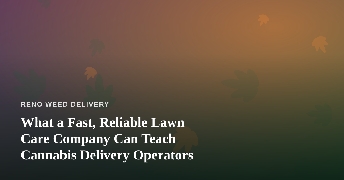 What a Fast, Reliable Lawn Care Company Can Teach Cannabis Delivery Operators