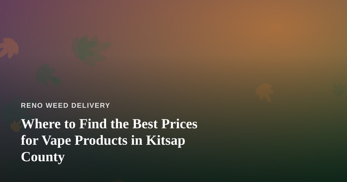Where to Find the Best Prices for Vape Products in Kitsap County