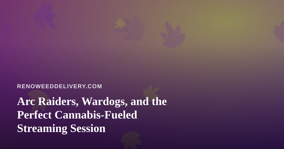 Arc Raiders, Wardogs, and the Perfect Cannabis-Fueled Streaming Session