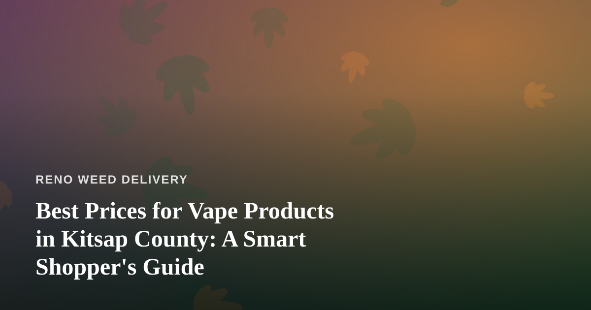 Best Prices for Vape Products in Kitsap County: A Smart Shopper’s Guide