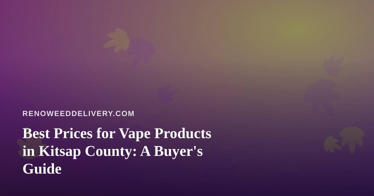 Best Prices for Vape Products in Kitsap County: A Buyer’s Guide