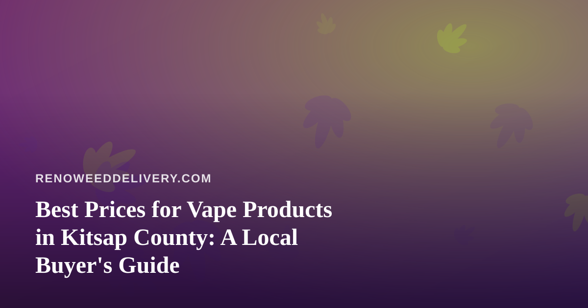Best Prices for Vape Products in Kitsap County: A Local Buyer’s Guide