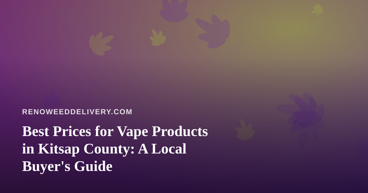 Best Prices for Vape Products in Kitsap County: A Local Buyer’s Guide