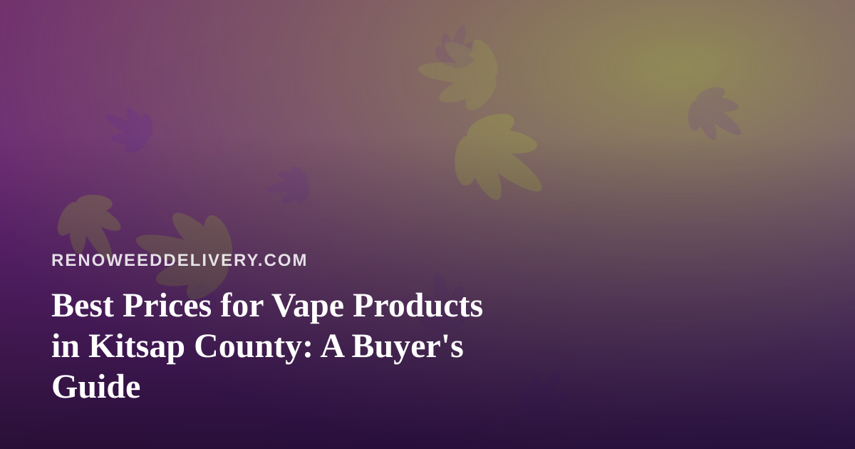 Best Prices for Vape Products in Kitsap County: A Buyer’s Guide