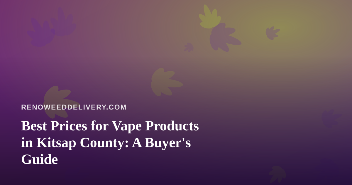 Best Prices for Vape Products in Kitsap County: A Buyer’s Guide
