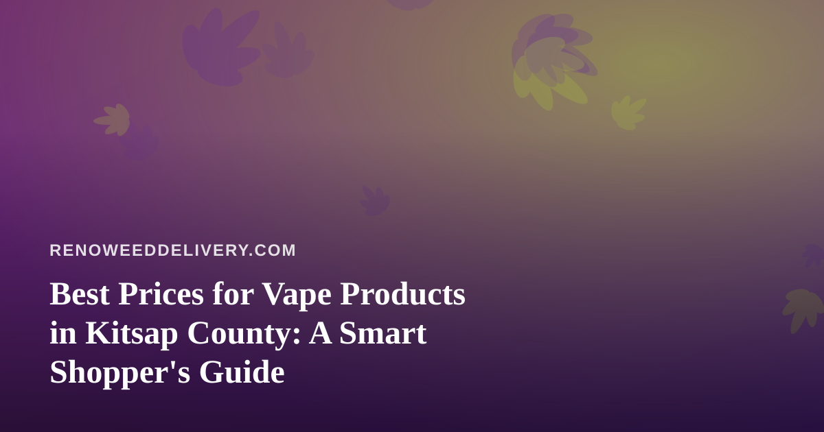 Best Prices for Vape Products in Kitsap County: A Smart Shopper’s Guide