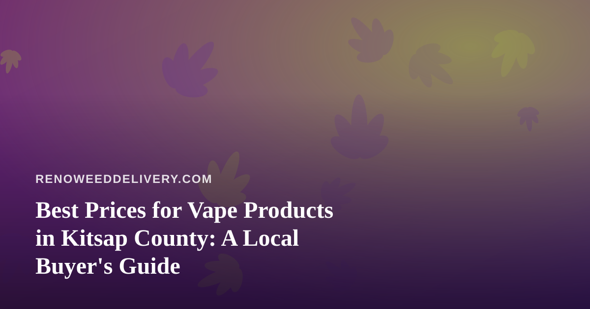 Best Prices for Vape Products in Kitsap County: A Local Buyer’s Guide