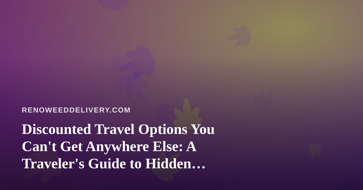 Discounted Travel Options You Can’t Get Anywhere Else: A Traveler’s Guide to Hidden Deals