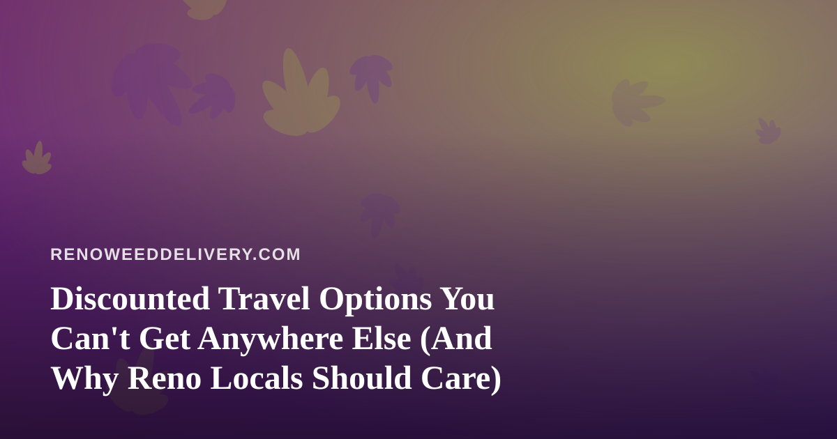 Discounted Travel Options You Can’t Get Anywhere Else (And Why Reno Locals Should Care)