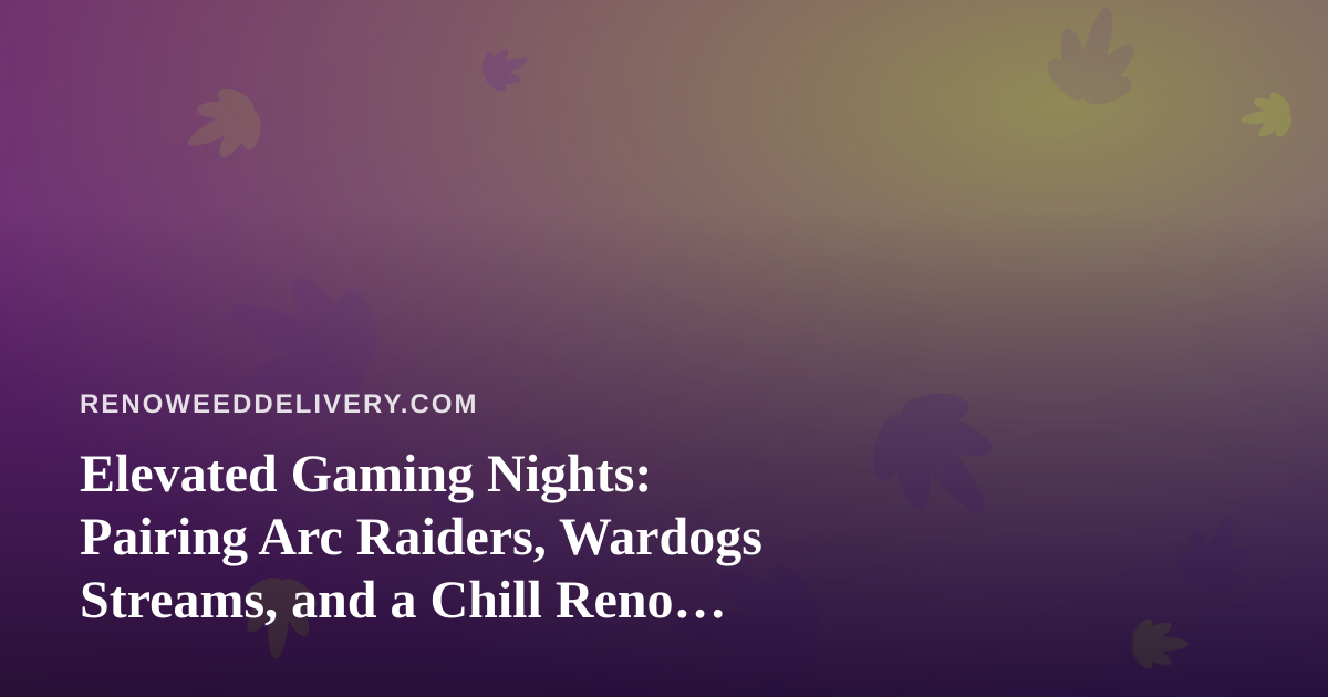Elevated Gaming Nights: Pairing Arc Raiders, Wardogs Streams, and a Chill Reno Session