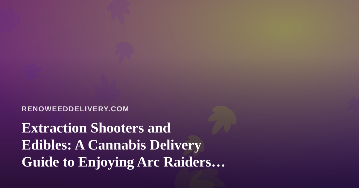 Extraction Shooters and Edibles: A Cannabis Delivery Guide to Enjoying Arc Raiders and Wardogs Streams