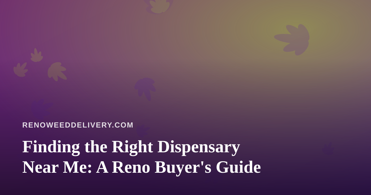 Finding the Right Dispensary Near Me: A Reno Buyer’s Guide