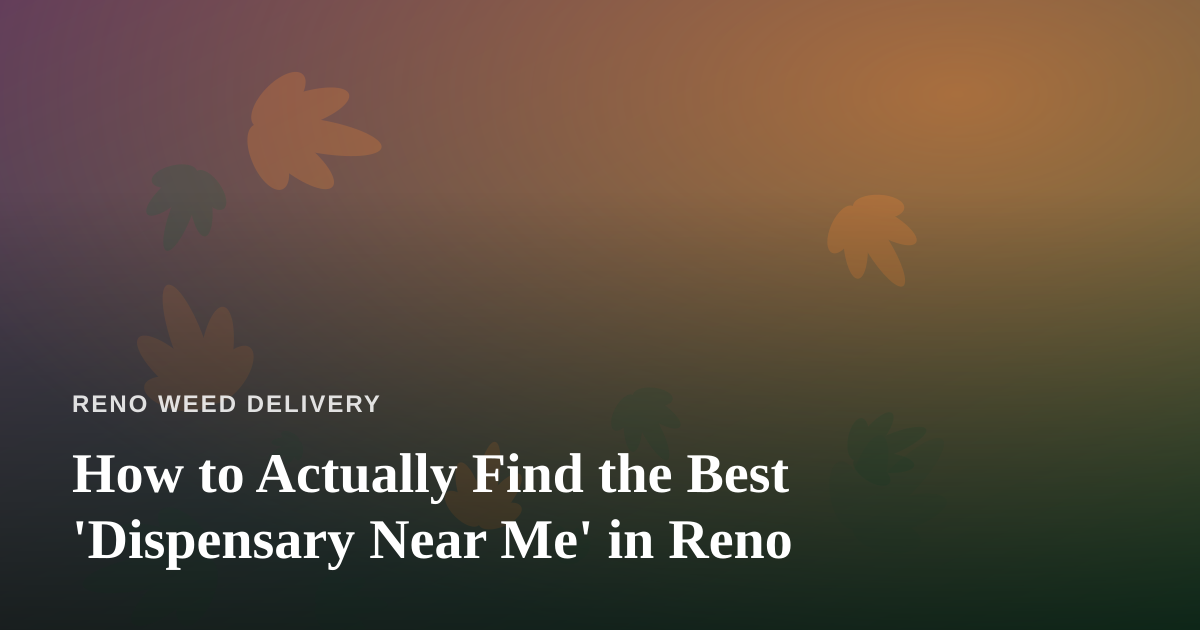 How to Actually Find the Best ‘Dispensary Near Me’ in Reno
