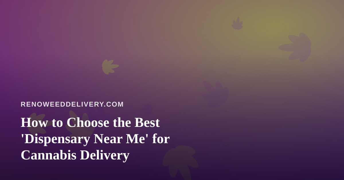 How to Choose the Best ‘Dispensary Near Me’ for Cannabis Delivery