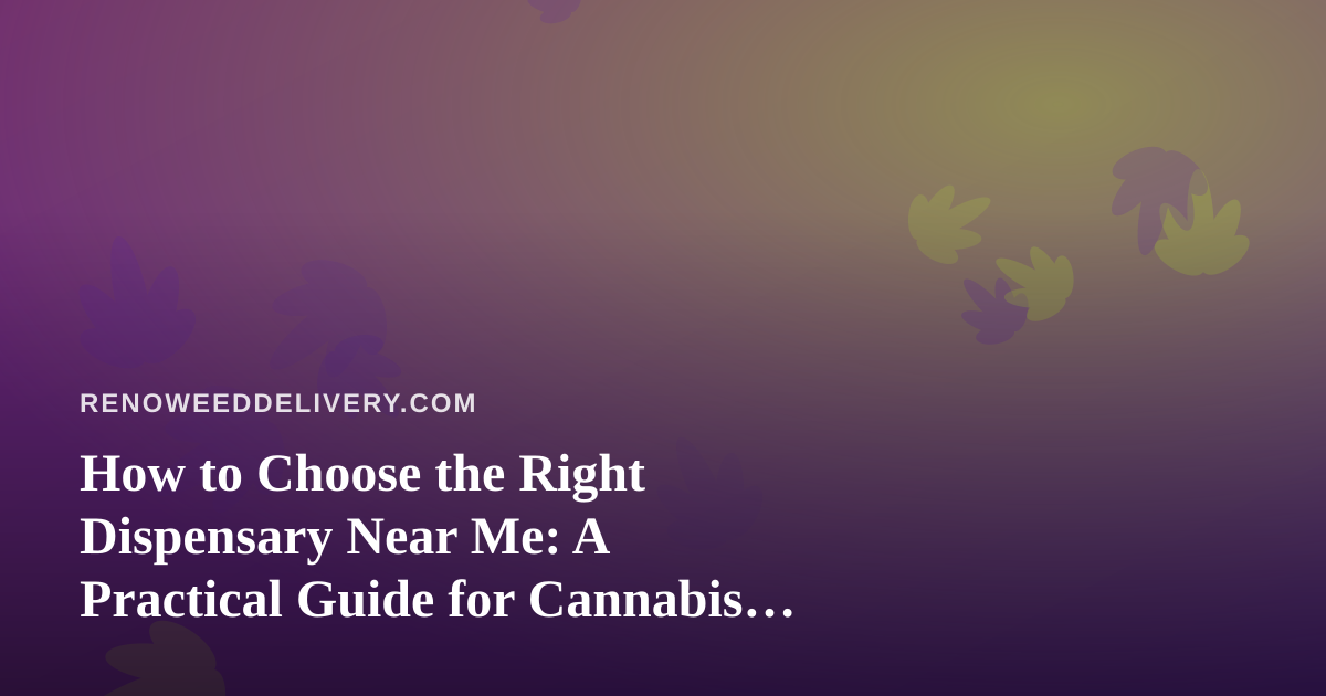 How to Choose the Right Dispensary Near Me: A Practical Guide for Cannabis Shoppers