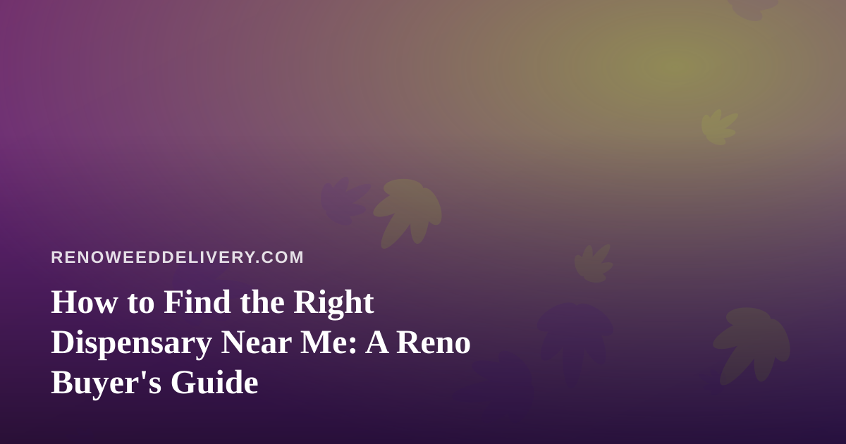 How to Find the Right Dispensary Near Me: A Reno Buyer’s Guide