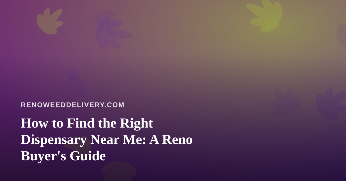 How to Find the Right Dispensary Near Me: A Reno Buyer’s Guide