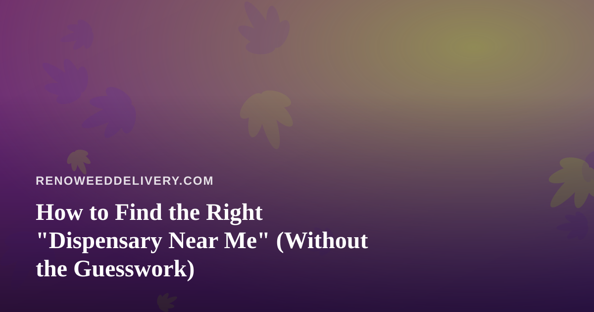 How to Find the Right “Dispensary Near Me” (Without the Guesswork)