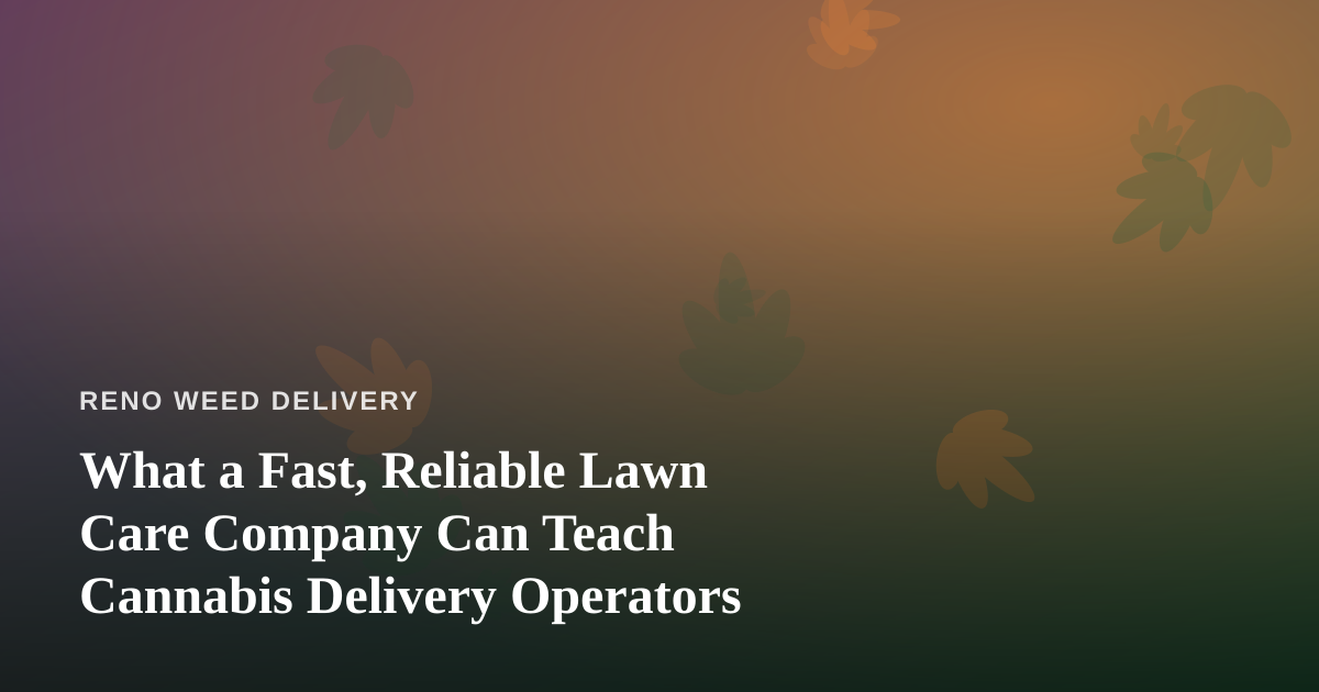 What a Fast, Reliable Lawn Care Company Can Teach Cannabis Delivery Operators