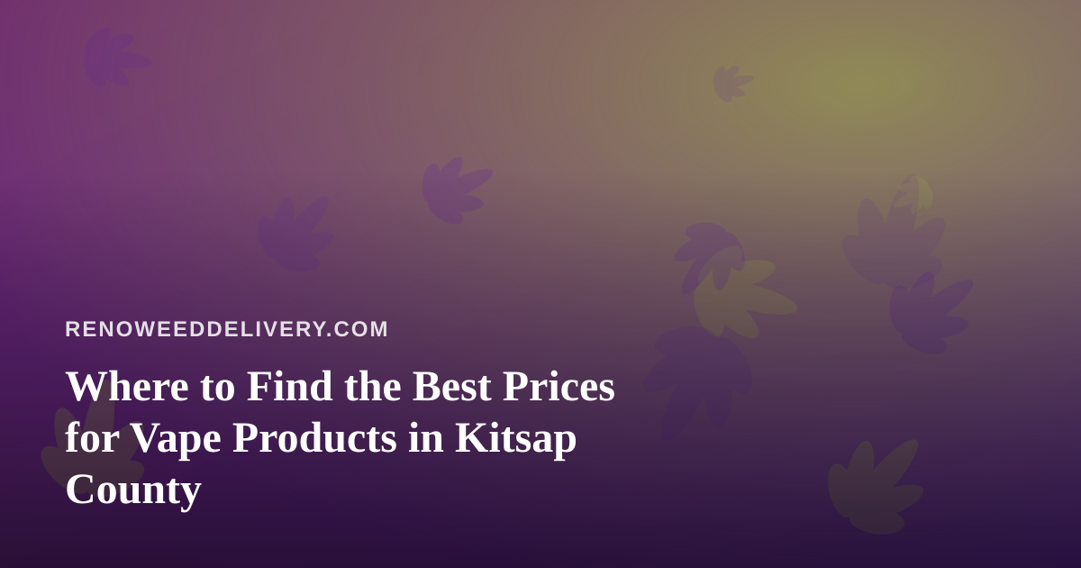 Where to Find the Best Prices for Vape Products in Kitsap County