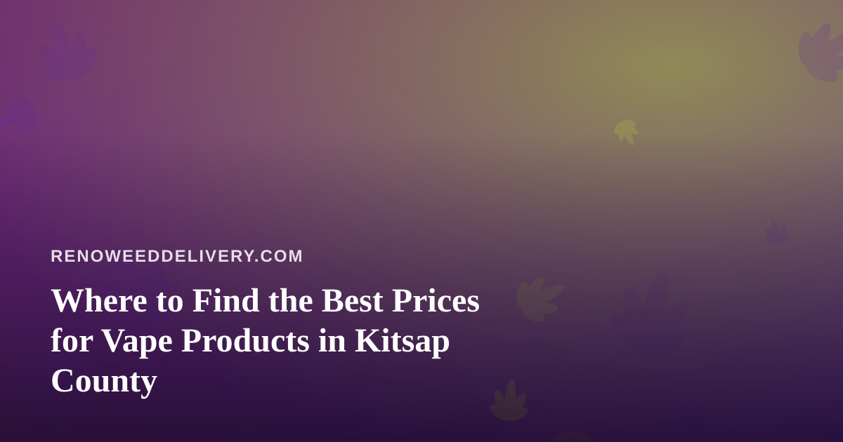 Where to Find the Best Prices for Vape Products in Kitsap County