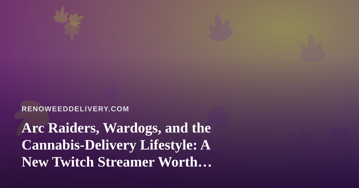 Arc Raiders, Wardogs, and the Cannabis-Delivery Lifestyle: A New Twitch Streamer Worth Watching