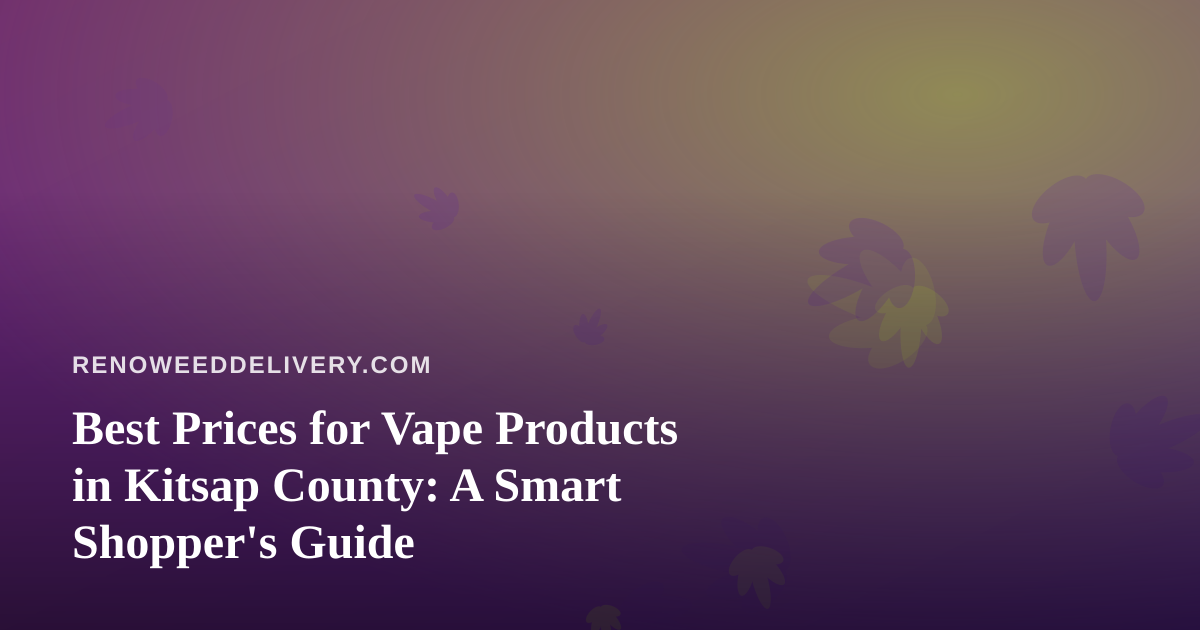 Best Prices for Vape Products in Kitsap County: A Smart Shopper’s Guide