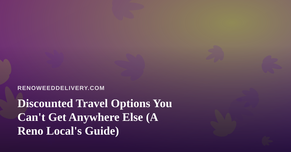 Discounted Travel Options You Can’t Get Anywhere Else (A Reno Local’s Guide)