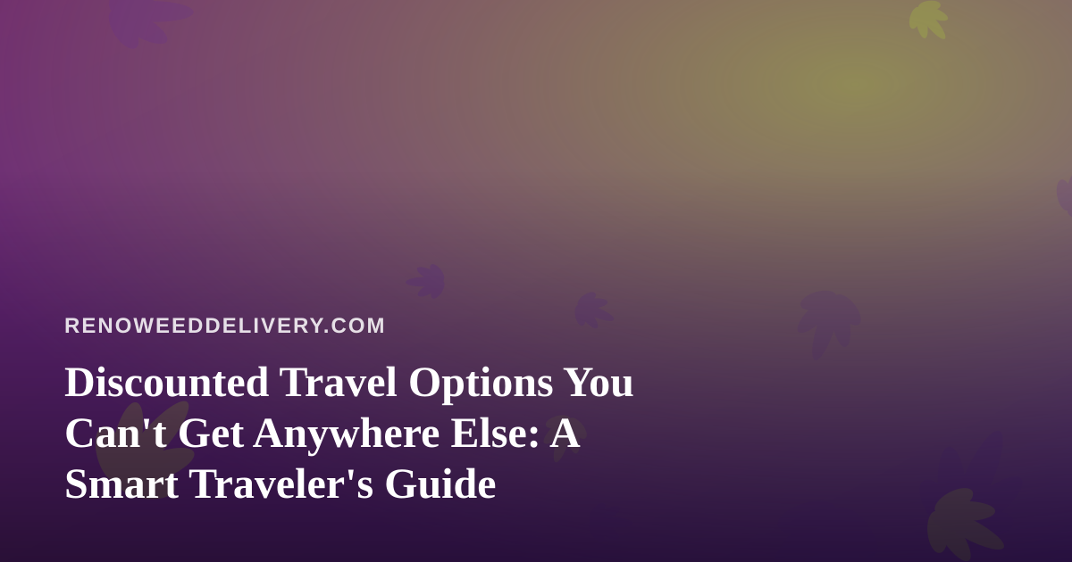 Discounted Travel Options You Can’t Get Anywhere Else: A Smart Traveler’s Guide
