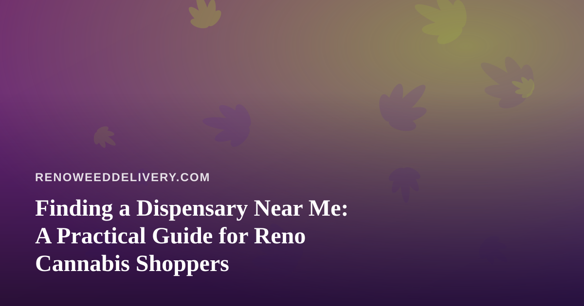 Finding a Dispensary Near Me: A Practical Guide for Reno Cannabis Shoppers