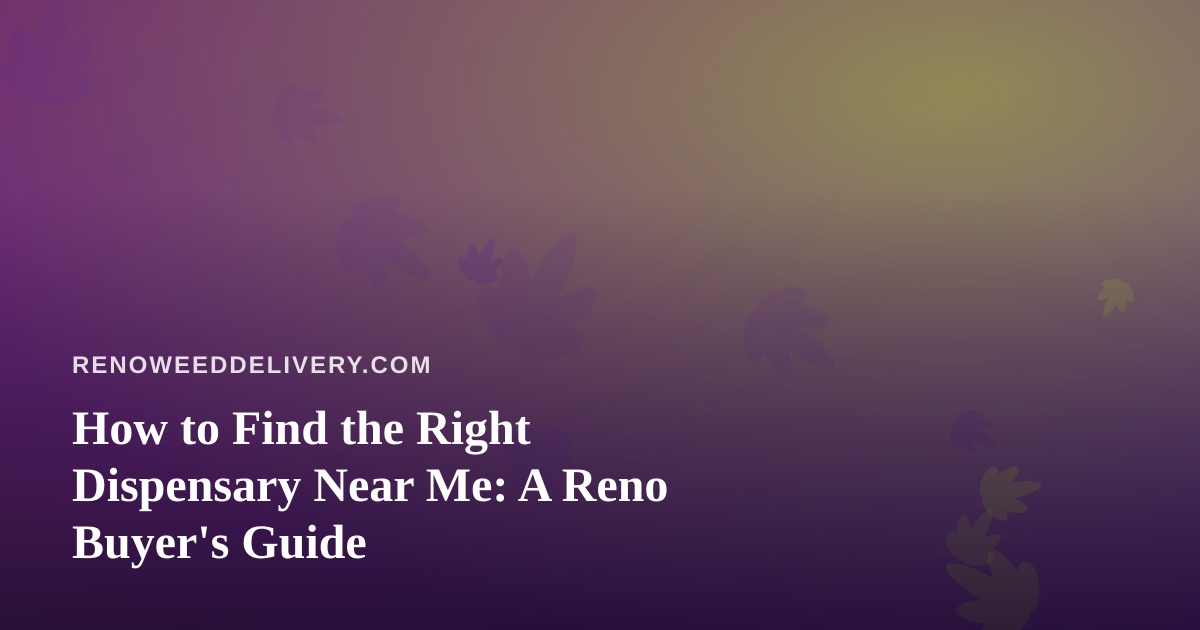 How to Find the Right Dispensary Near Me: A Reno Buyer’s Guide